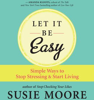 Let It Be Easy: Simple Ways to Stop Stressing & Start Living For Cheap