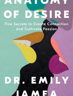 Anatomy of Desire: Five Secrets to Create Connection and Cultivate Passion Supply