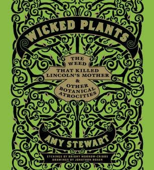 Wicked Plants: The Weed That Killed Lincoln s Mother & Other Botanical Atrocities For Cheap