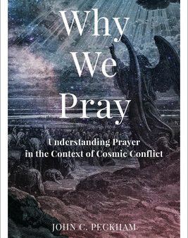 Why We Pray: Understanding Prayer in the Context of Cosmic Conflict on Sale