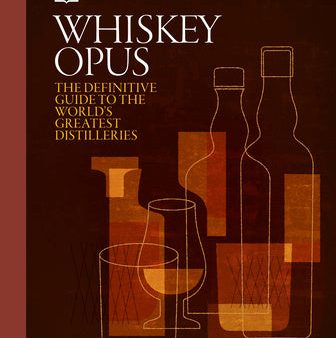 Whiskey Opus: The Definitive Guide to the World s Greatest Whiskey Distilleries Sale