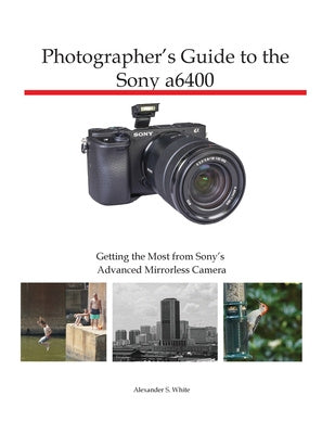 Photographer s Guide to the Sony a6400: Getting the Most from Sony s Advanced Mirrorless Camera For Sale