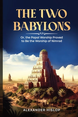 Two Babylons: Or, the Papal Worship Proved to Be the Worship of Nimrod, The Online Hot Sale