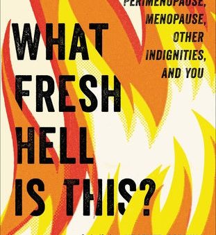 What Fresh Hell Is This?: Perimenopause, Menopause, Other Indignities, and You on Sale