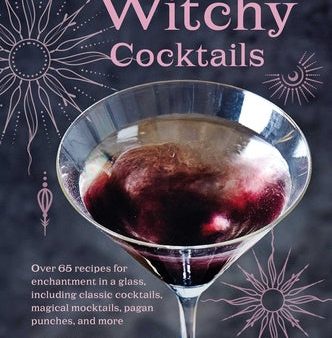 Witchy Cocktails: Over 65 Recipes for Enchantment in a Glass, Including Classic Cocktails, Magical Mocktails, Pagan Punches, and More Fashion