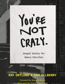 You re Not Crazy: Gospel Sanity for Weary Churches Online now